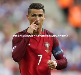 欧博官网-斯洛文尼亚与克罗地亚欧预赛关键对决一触即发