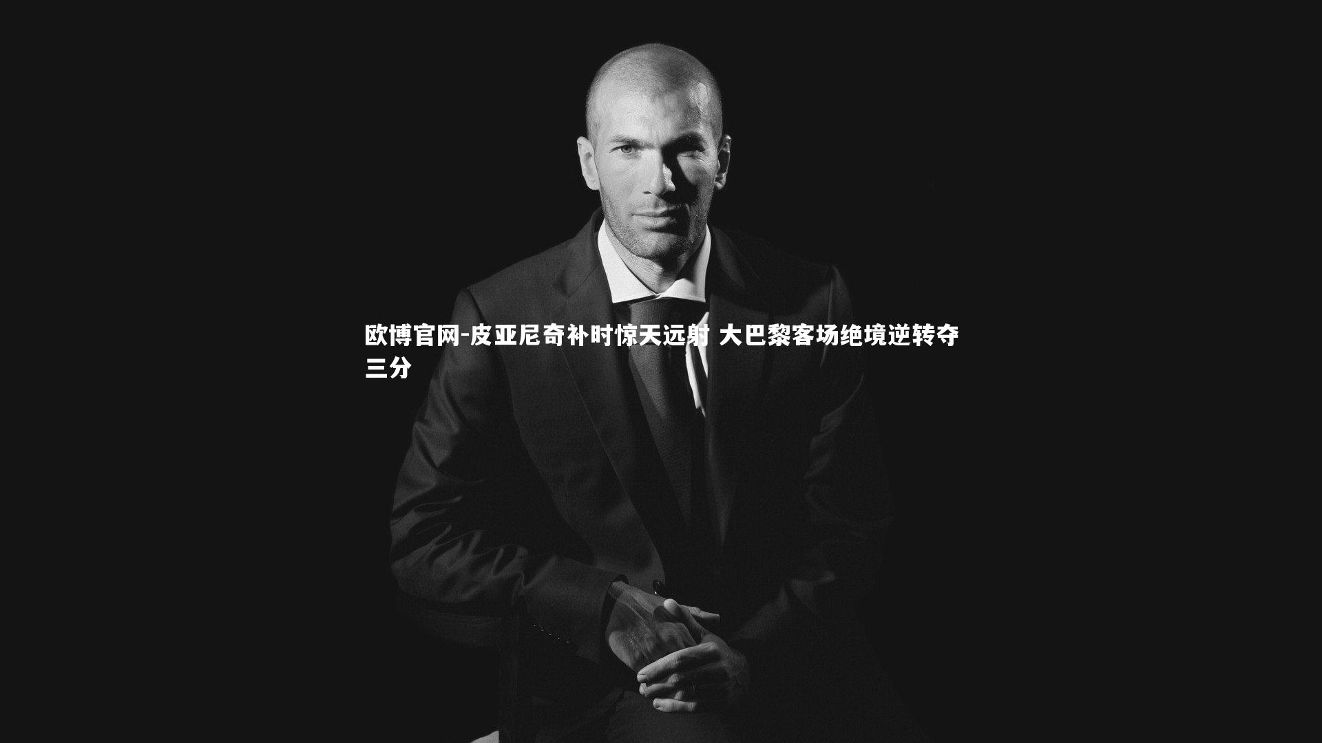 欧博官网-皮亚尼奇补时惊天远射 大巴黎客场绝境逆转夺三分-第1张图片-欧博官网