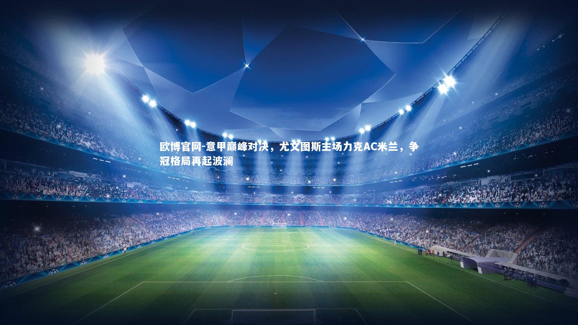 欧博官网-意甲巅峰对决，尤文图斯主场力克AC米兰，争冠格局再起波澜-第2张图片-欧博官网