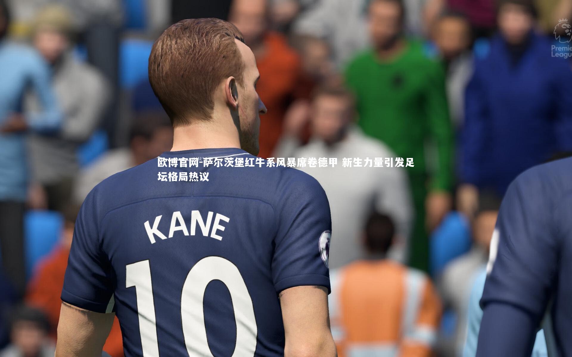 欧博官网-萨尔茨堡红牛系风暴席卷德甲 新生力量引发足坛格局热议-第1张图片-欧博官网